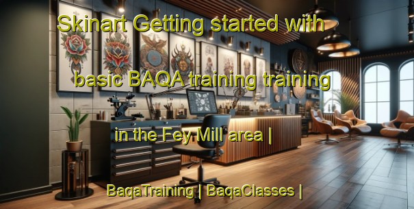 Skinart Getting started with basic BAQA training training in the Fey Mill area | BaqaTraining | BaqaClasses | SkinartTraining-United States